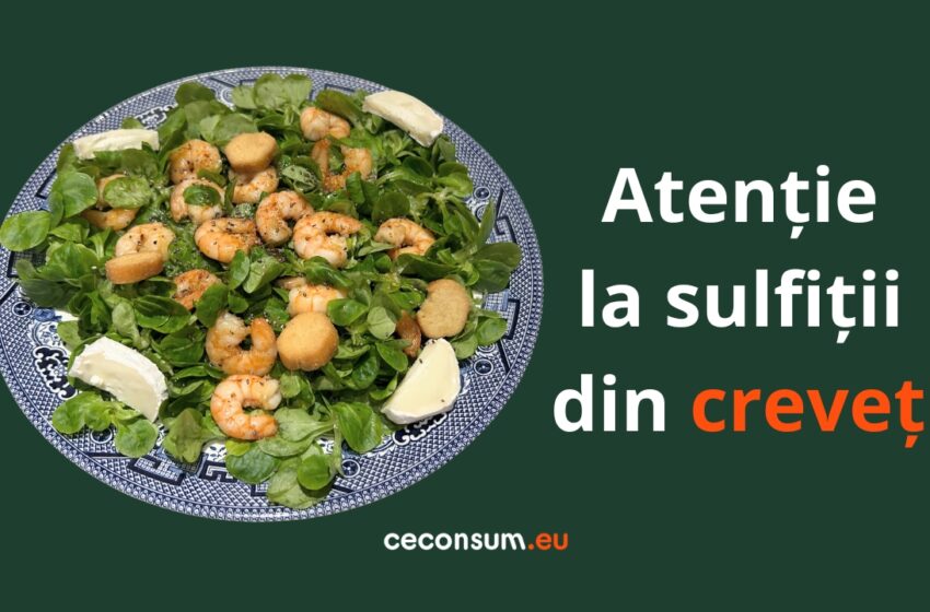  Sulfiții din creveți: ce ascunde „prospețimea” aparentă și ce riscuri reale există pentru consumatori